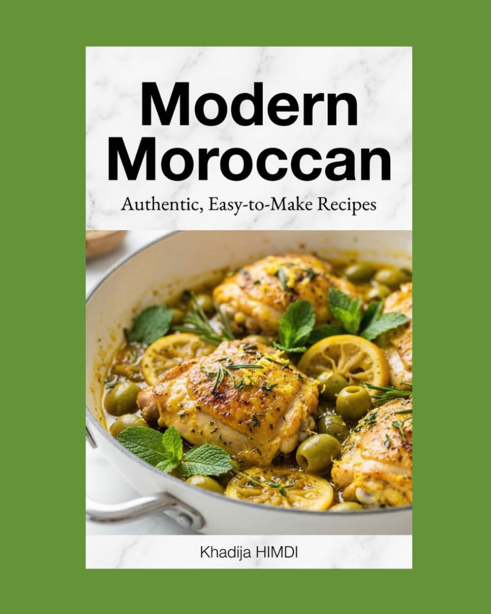 Modern Easy Moroccan Home Cooking Authentic Recipes for Tagines, Couscous, Fresh Salads, and Traditional Moroccan Dishes: Authentic Recipes Flavorful and easy for Everyday Meals