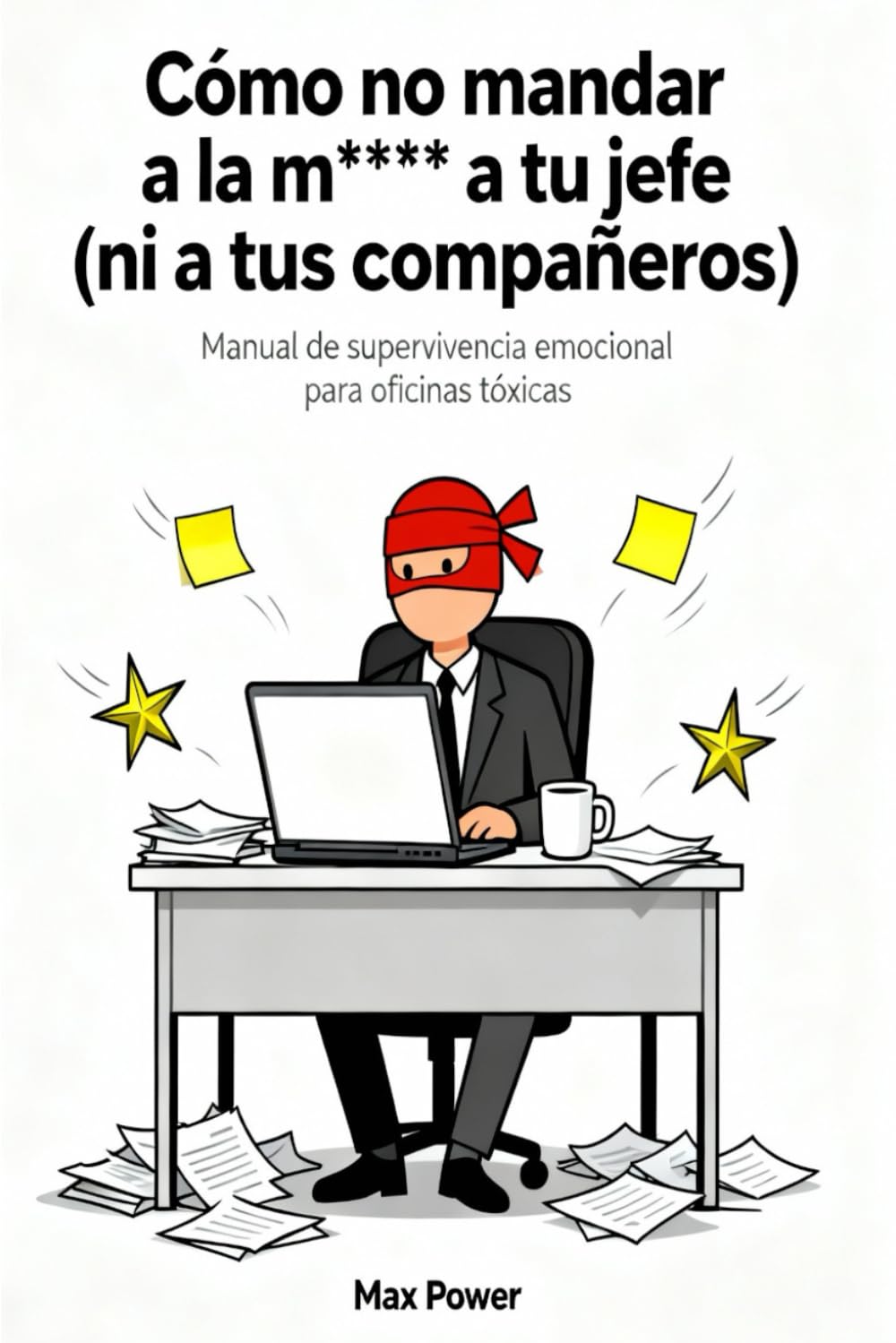 Cómo no mandar a la mierda a tu jefe (ni a tus compañeros): Manual de supervivencia emocional para oficinas tóxicas