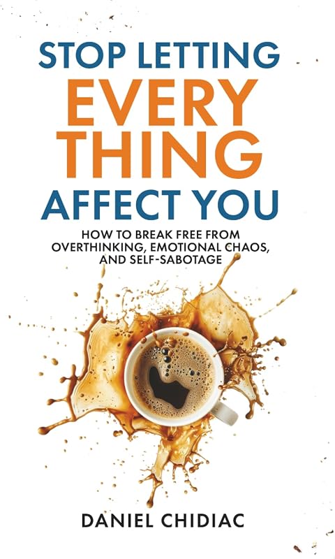 Stop Letting Everything Affect You: How to break free from overthinking, emotional chaos, and self-sabotage.