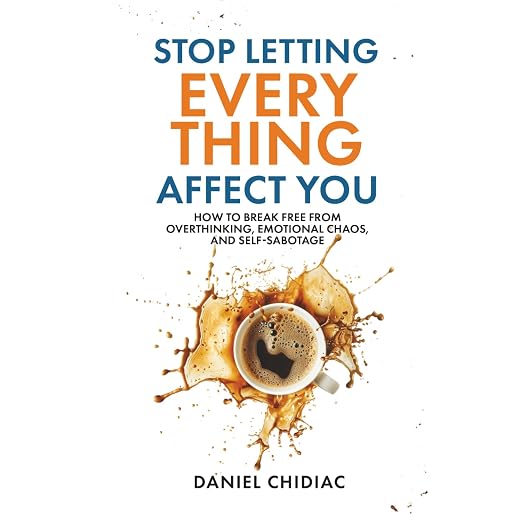 Stop Letting Everything Affect You: How to break free from overthinking, emotional chaos, and self-sabotage.