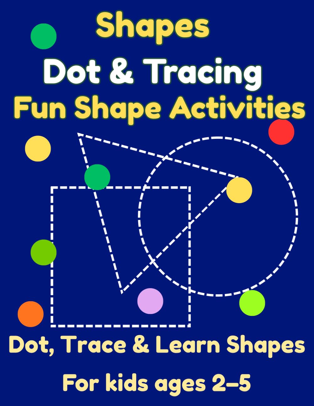 Shapes Dot & Tracing: Activity Book for Kids Ages 2–5: Dot Marker, Tracing and Fun Shape Activities for Toddlers and Preschoolers