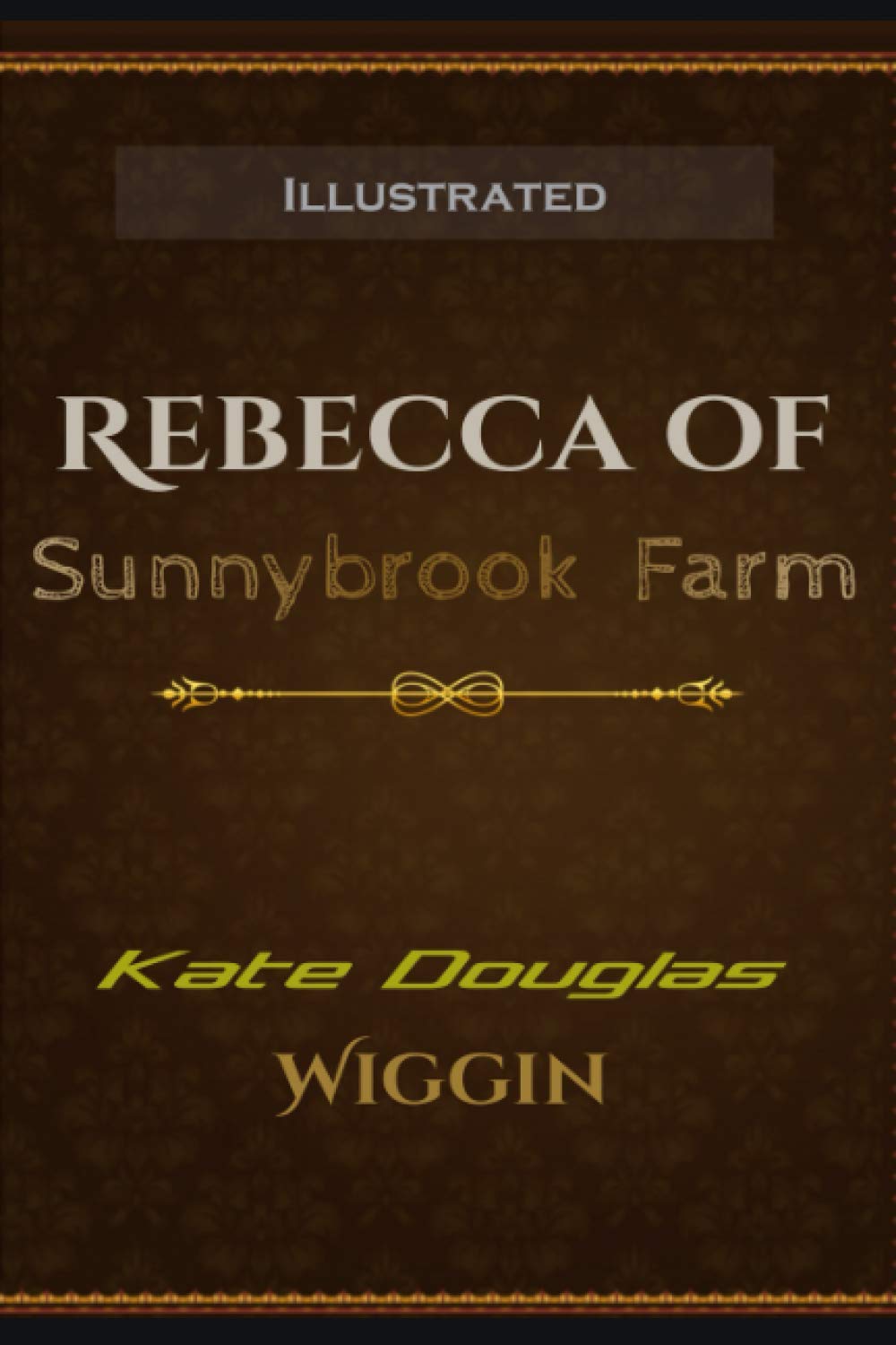 Rebecca of Sunnybrook Farm Illustrated: By Kate Douglas Wiggin