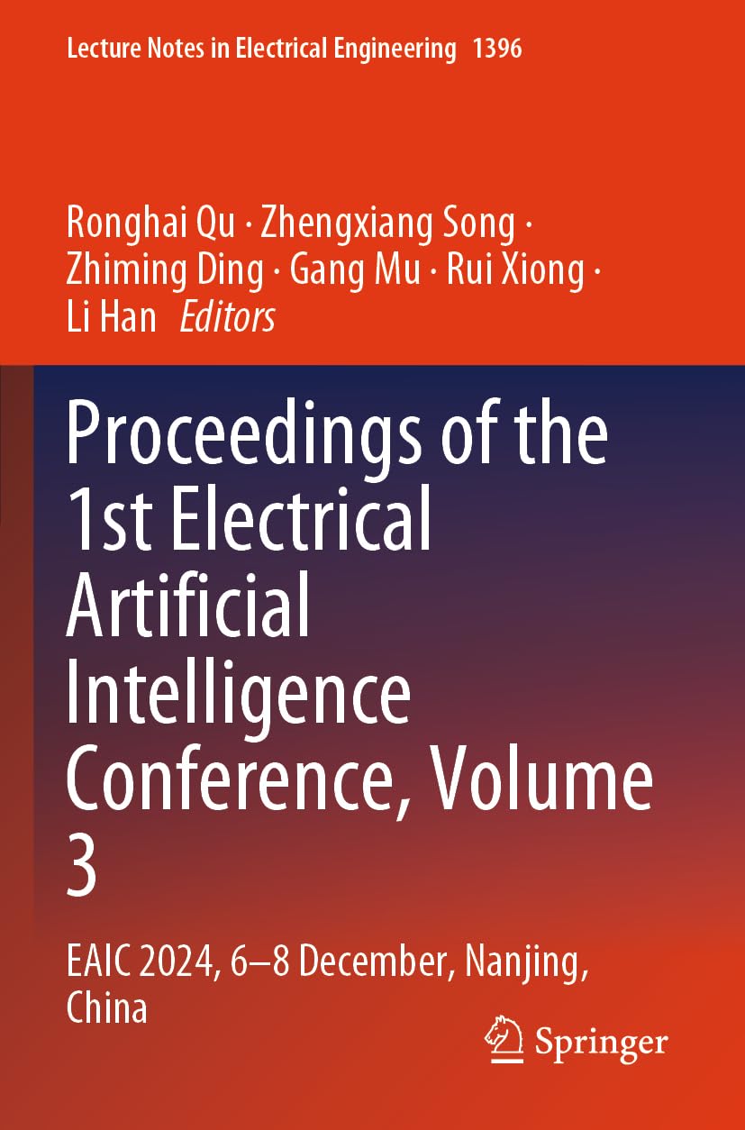 Proceedings of the 1st Electrical Artificial Intelligence Conference, Volume 3: EAIC 2024, 6-8 December, Nanjing, China: 1396 (Lecture Notes in Electrical Engineering, 1396)