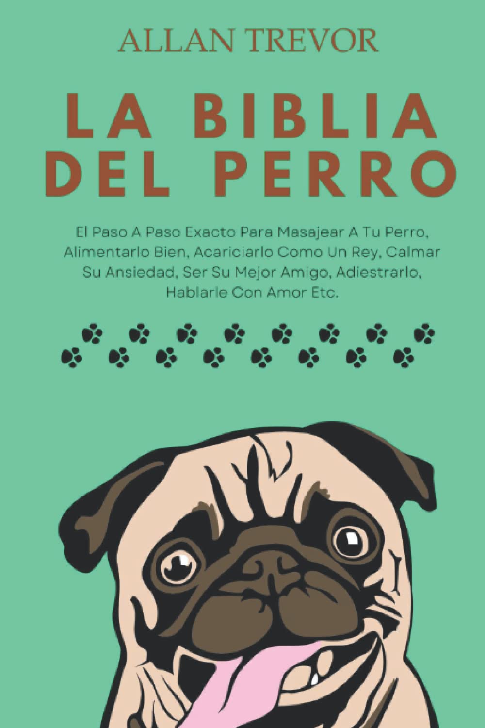 La Biblia Del Perro: El Paso A Paso Exacto Para Masajear A Tu Perro, Alimentarlo Bien, Acariciarlo Como Un Rey, Calmar Su Ansiedad, Ser Su Mejor ... BARF para perros y adiestramiento canino)
