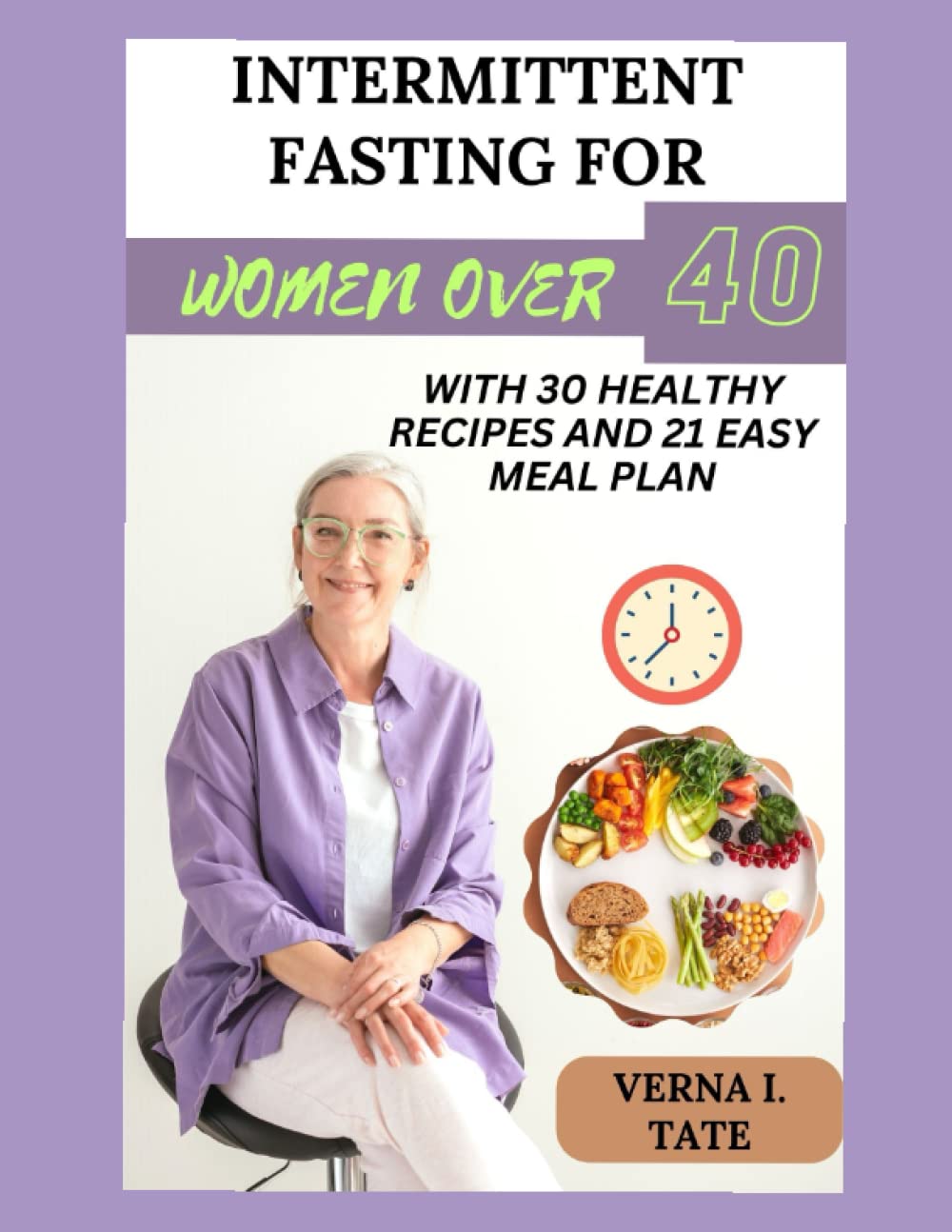INTERMITTENT FASTING FOR WOMEN OVER 40: A COMPLETE GUIDE TO LOSE WEIGHT, UNLOCK A HEALTHY INCREASED LIFESPAN, IMPROVE METABOLISM WITH GOOD RECIPES AND MEAL PLANS