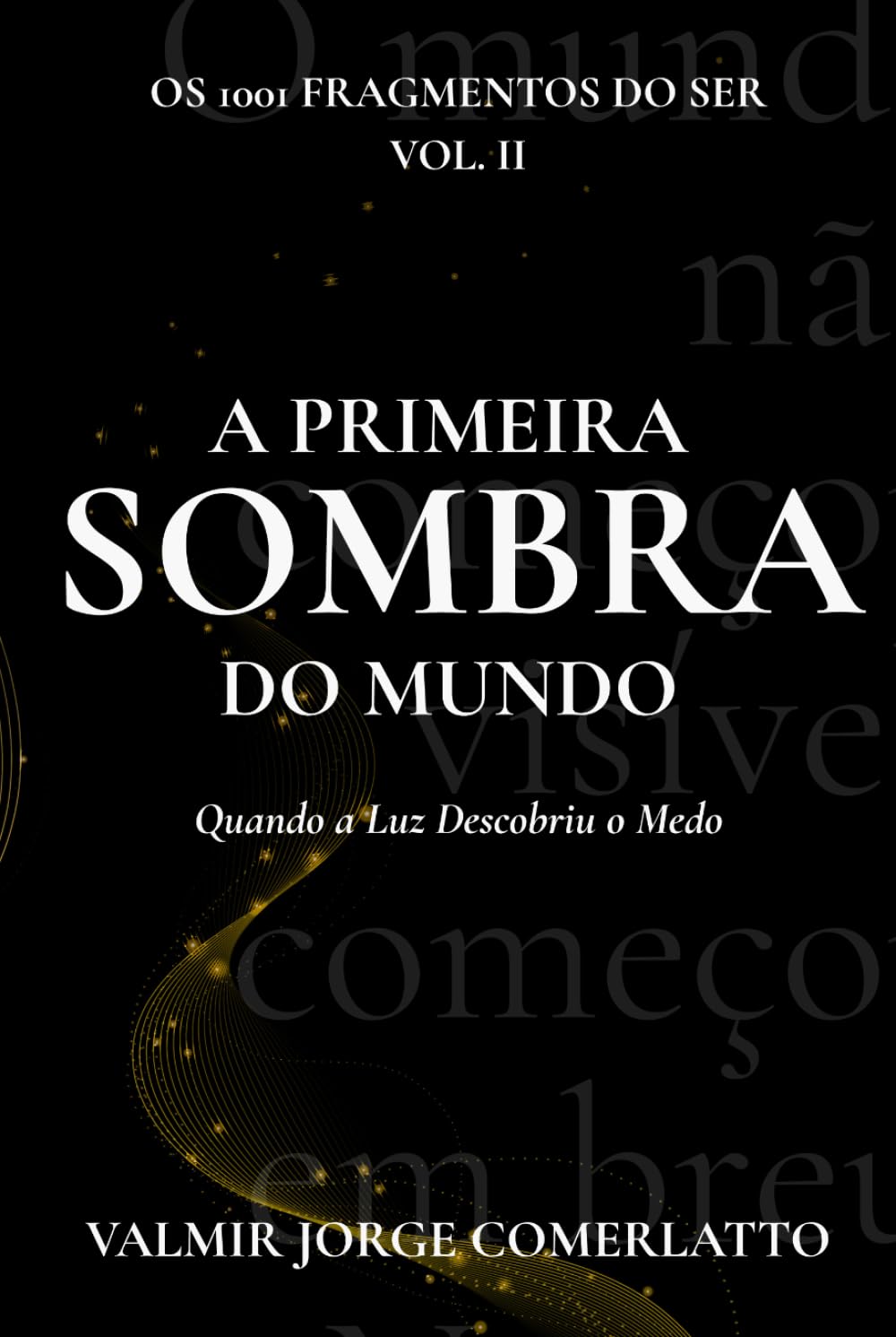 A PRIMEIRA SOMBRA DO MUNDO: Quando a Luz Descobriu o Medo (O LIVRO DOS 1001 FRAGMENTOS DO SER)