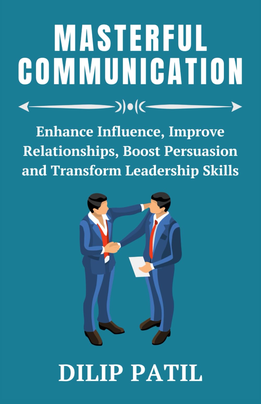 MASTERFUL COMMUNICATION: Enhance Influence, Improve Relationships, Boost Persuasion, and Transform Leadership (Leadership Transformed)