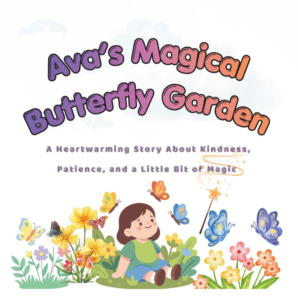 Ava's Magical Butterfly Garden: A Heartwarming Story About Kindness, Patience, and a Little Bit of Magic