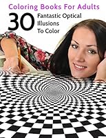 30 Fantastic Optical Illusions to Color: Coloring Books for Adults 1515370259 Book Cover