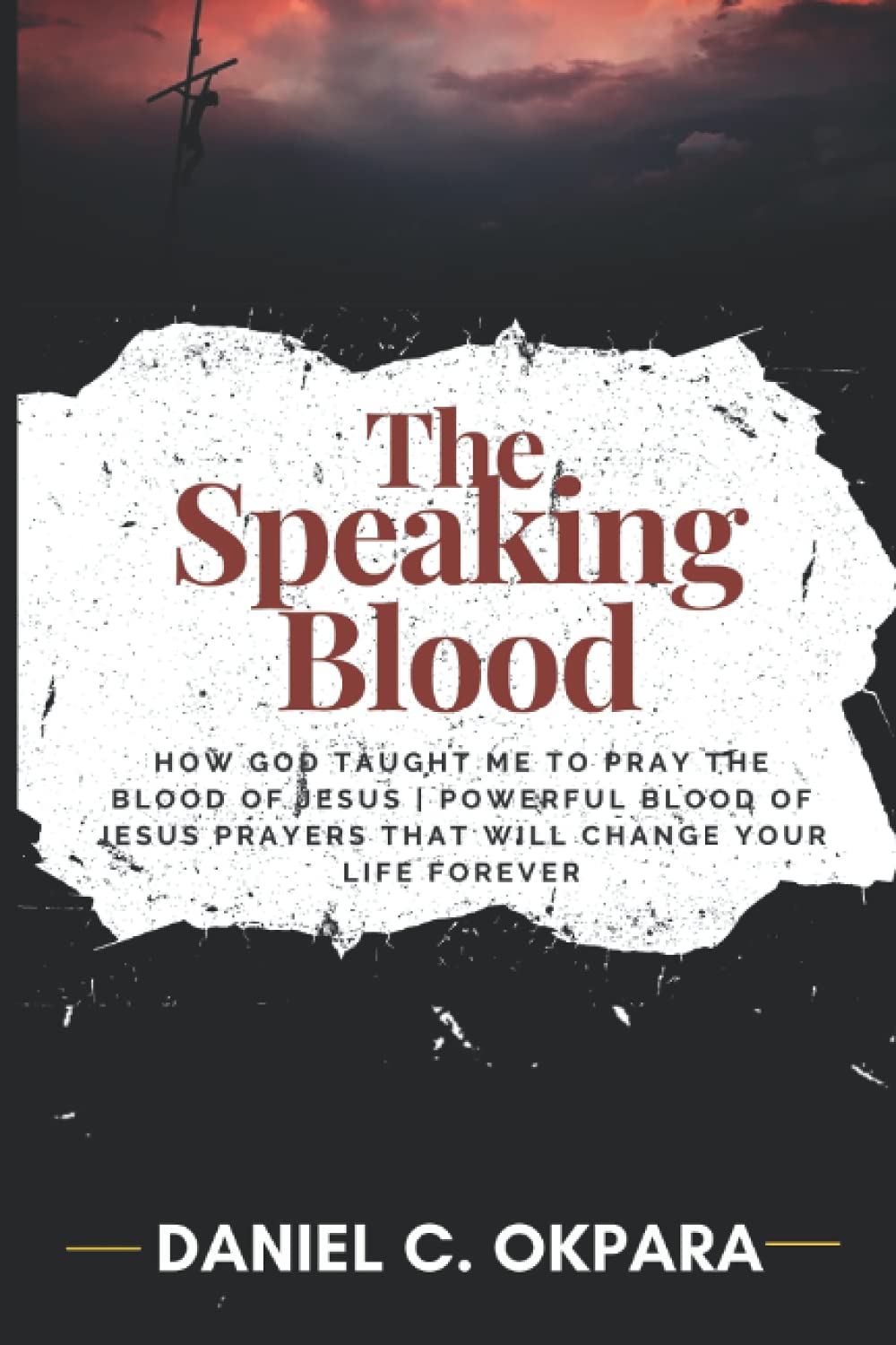 The Speaking Blood: How God Taught Me to Pray the Blood of Jesus | Powerful Blood of Jesus Prayers That Will Change Your Life Forever (Prayer and Study Guide)