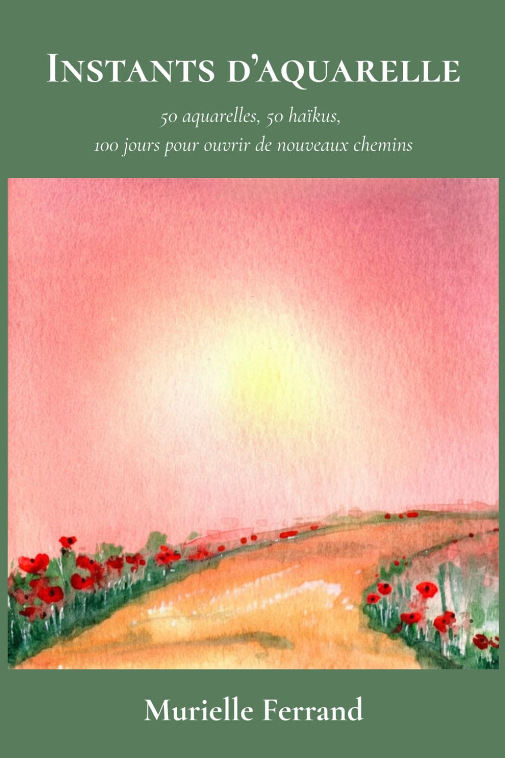 Instants d'aquarelle: 50 aquarelles, 50 haïkus, 100 jours pour ouvrir de nouveaux chemins