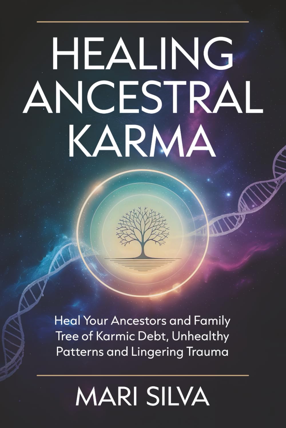 Healing Ancestral Karma: Heal Your Ancestors and Family Tree of Karmic Debt, Unhealthy Patterns and Lingering Trauma (Spiritual Self-Help)