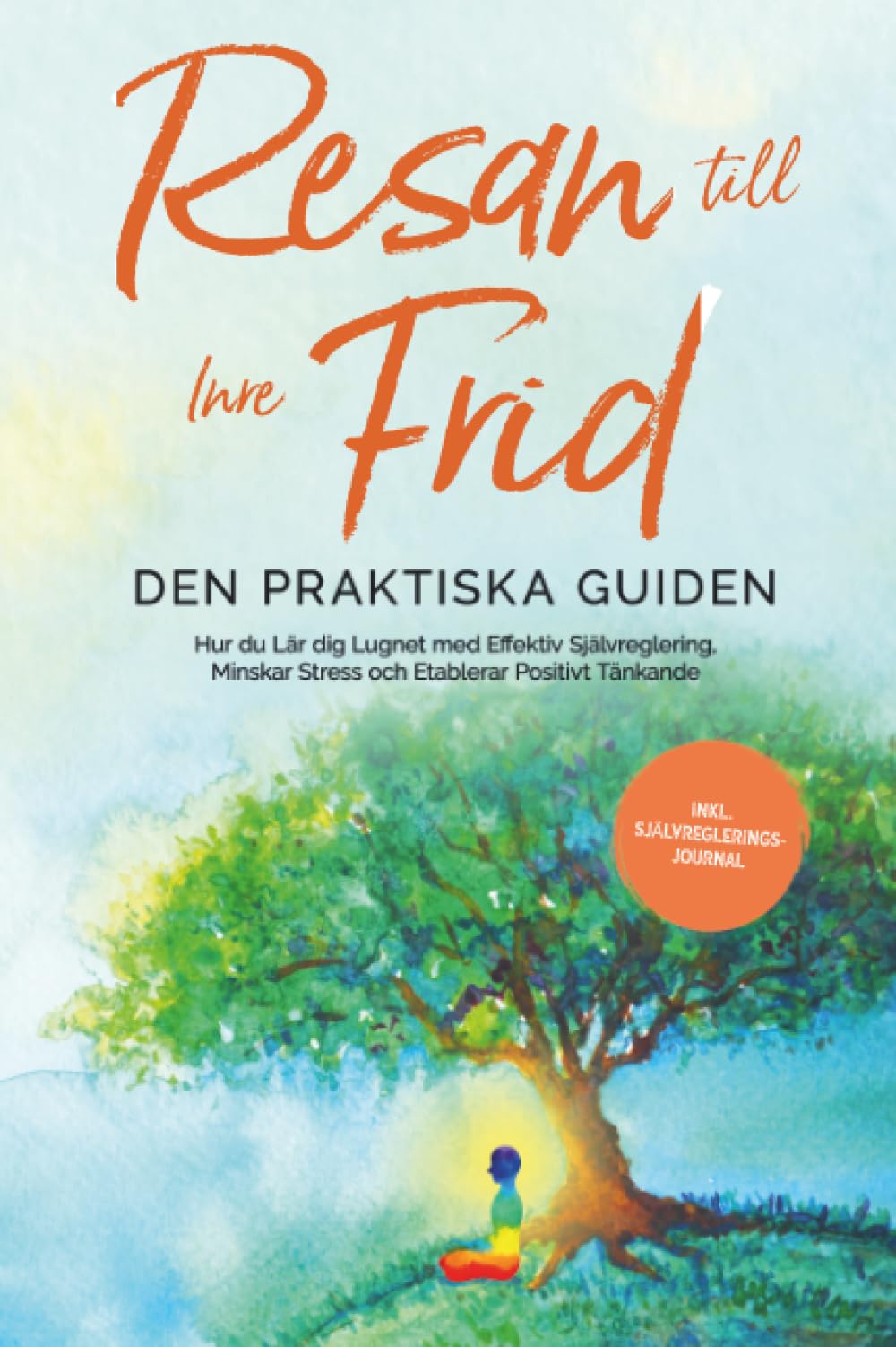 Resan till Inre Frid - Den Praktiska Guiden: Hur du Lär dig Lugnet med Effektiv Självreglering, Minskar Stress och Etablerar Positivt Tänkande - Inkluderar Självreglerings-Journal