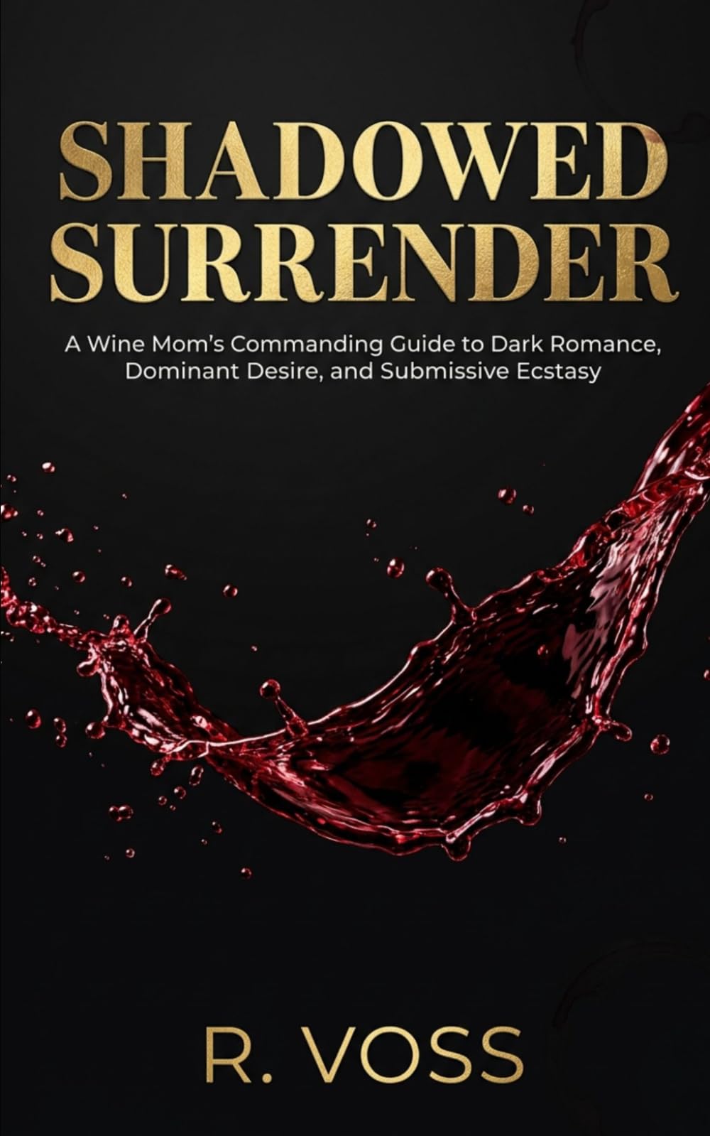 Shadowed Surrender: A Wine Mom’s Commanding Guide to Dark Romance, Dominant Desire, and Submissive Ecstasy (R.Voss)