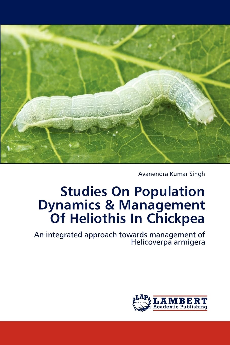 Studies On Population Dynamics & Management Of Heliothis In Chickpea: An integrated approach towards management of Helicoverpa armigera