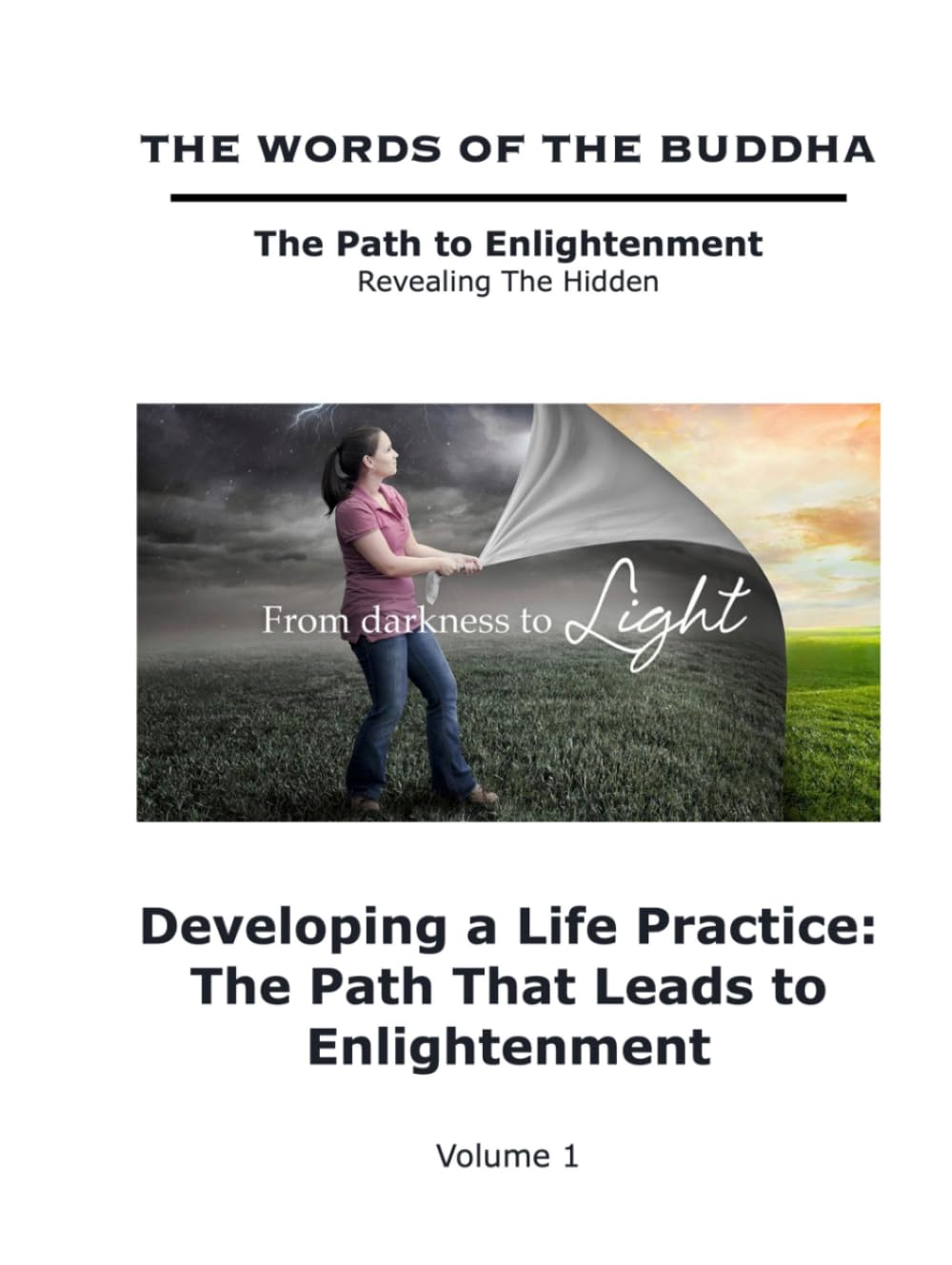 The Words of The Buddha - Developing a Life Practice: The Path That Leads to Enlightenment - (Volume 1) (The Words of The Buddha - The Path to Enlightenment - Revealing The Hidden)