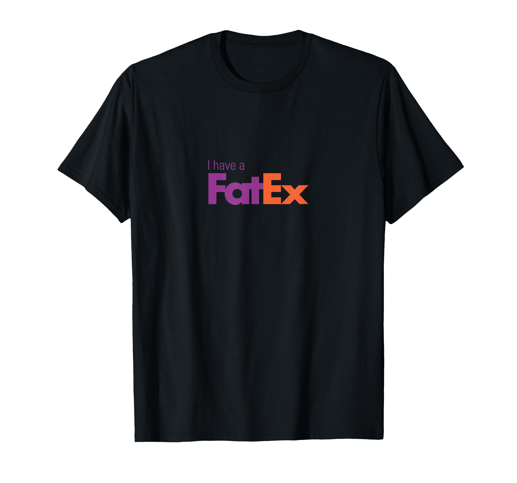 I have a fat ex Shirt T-Shirt