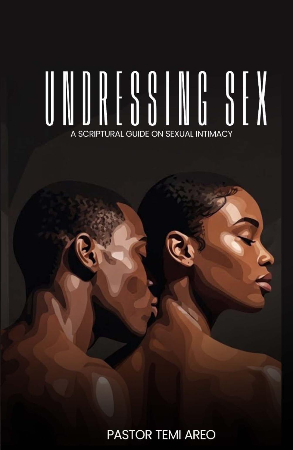 Undressing Sex: A Scriptural Guide On Sexual Intimacy