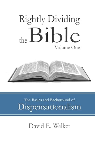 Rightly Dividing the Bible Volume One: The Basics and Background of Dispensationalism