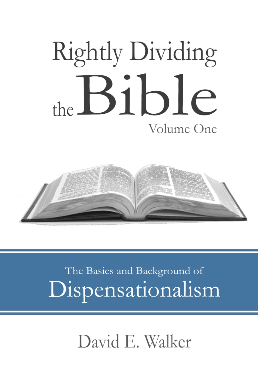 Rightly Dividing the Bible Volume One: The Basics and Background of Dispensationalism
