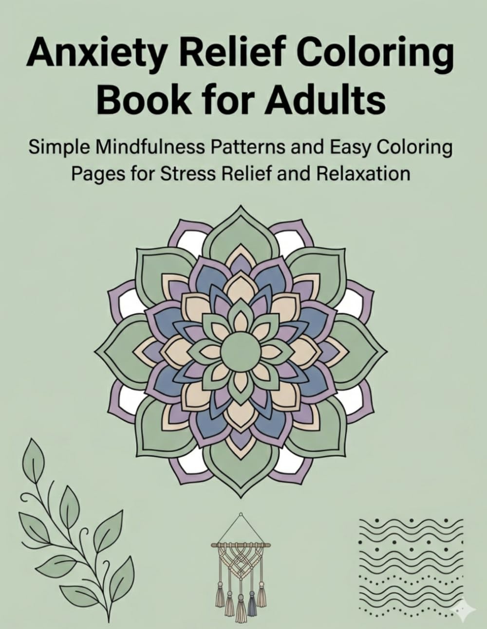 Anxiety Relief Coloring Book for Adults: Simple Mindfulness Patterns and Easy Coloring Pages for Stress Relief and Relaxation
