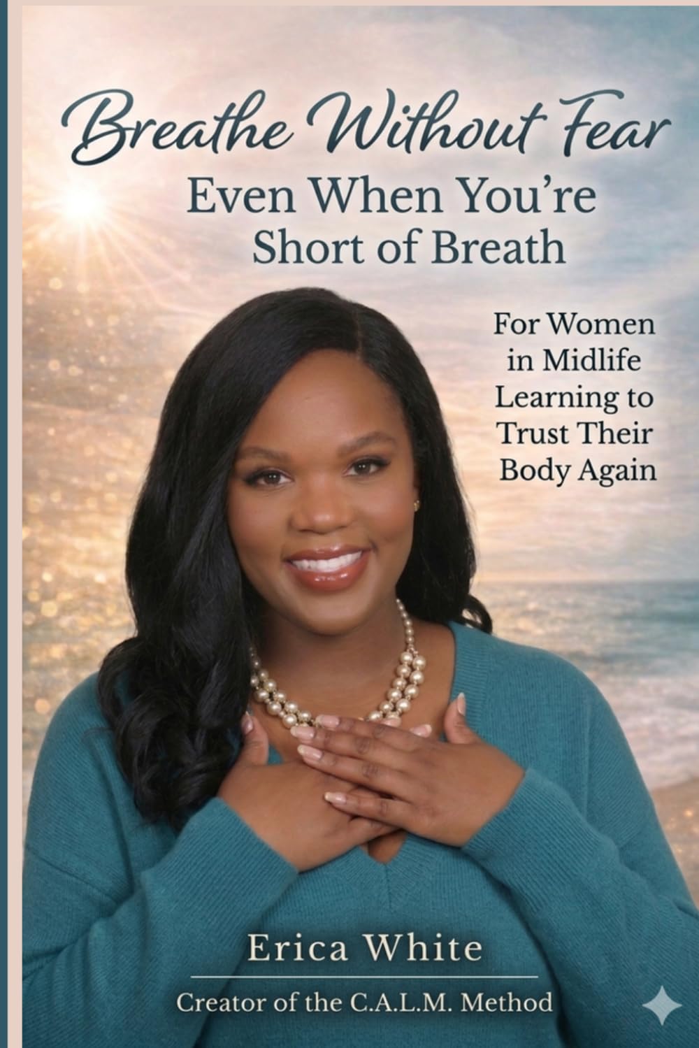 BREATHE WITHOUT FEAR Even When You're Short of Breath: For Women in Midlife Learning to Trust Their Body Again