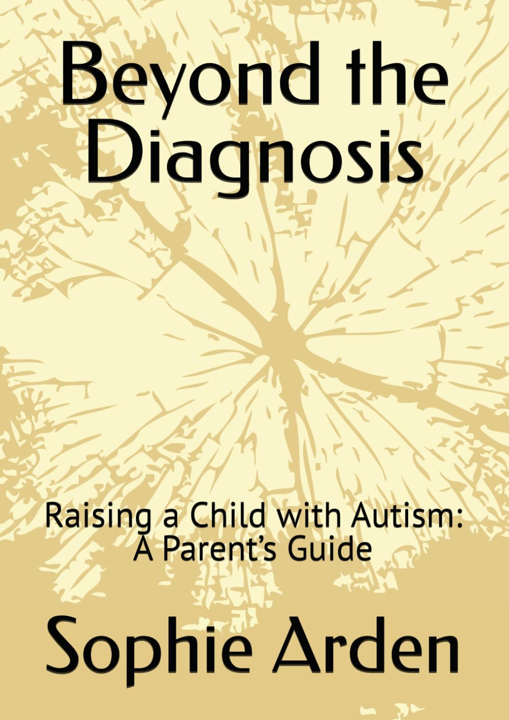 Beyond the Diagnosis: Raising a Child with Autism: A Parent’s Guide