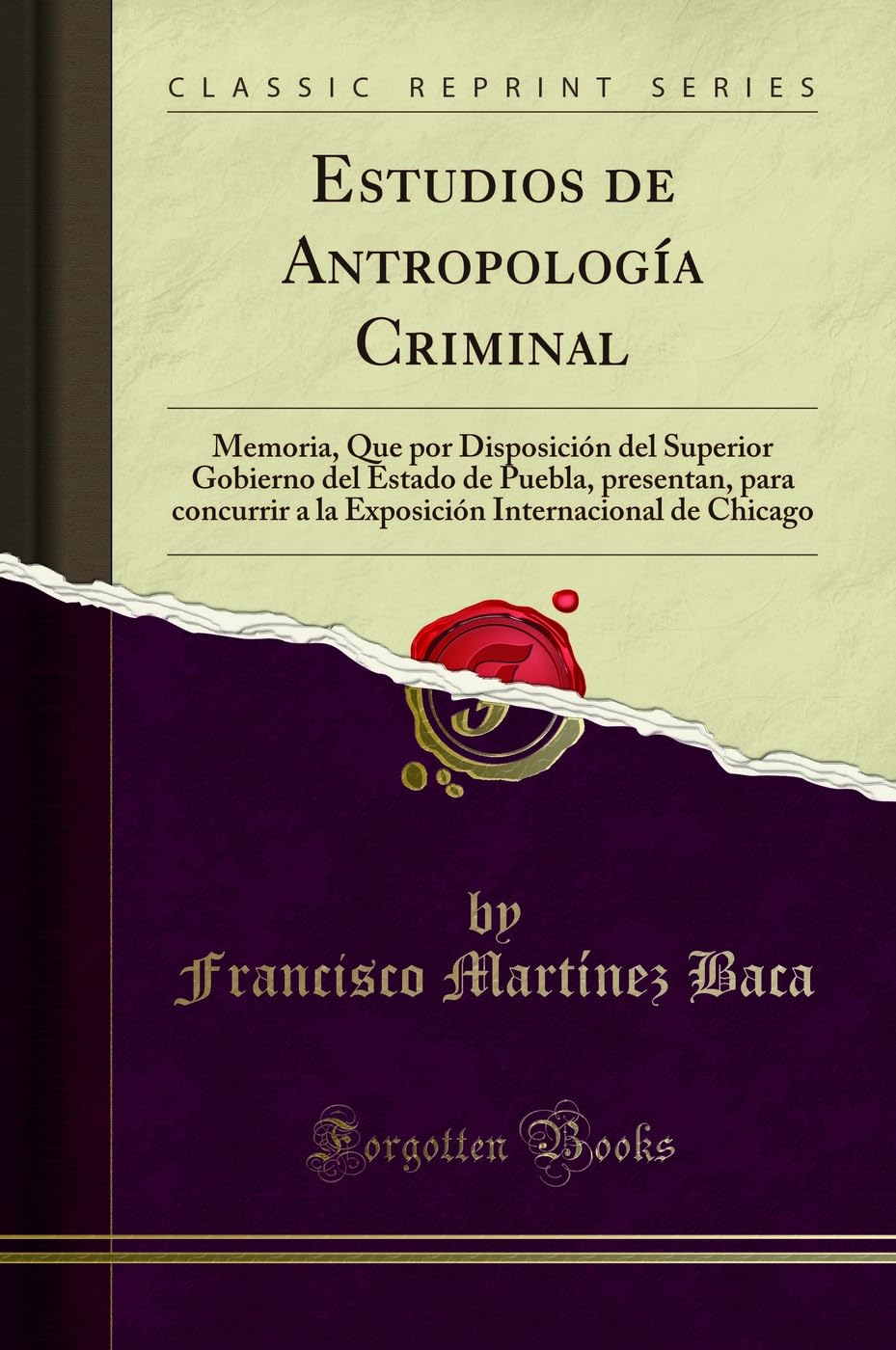 Estudios de Antropología Criminal: Memoria, Que por Disposición del Superior Gobierno del Estado de Puebla, presentan, para concurrir a la Exposición Internacional de Chicago (Classic Reprint)