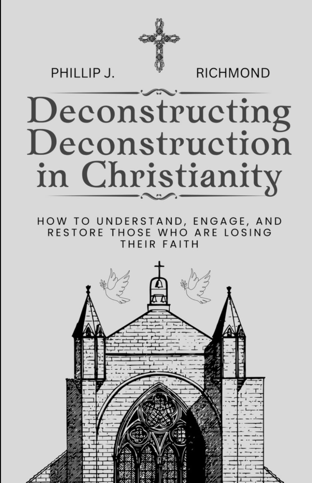 Deconstructing Deconstruction in Christianity: How to Understand, Engage, and Restore Those Who Are Losing Their Faith