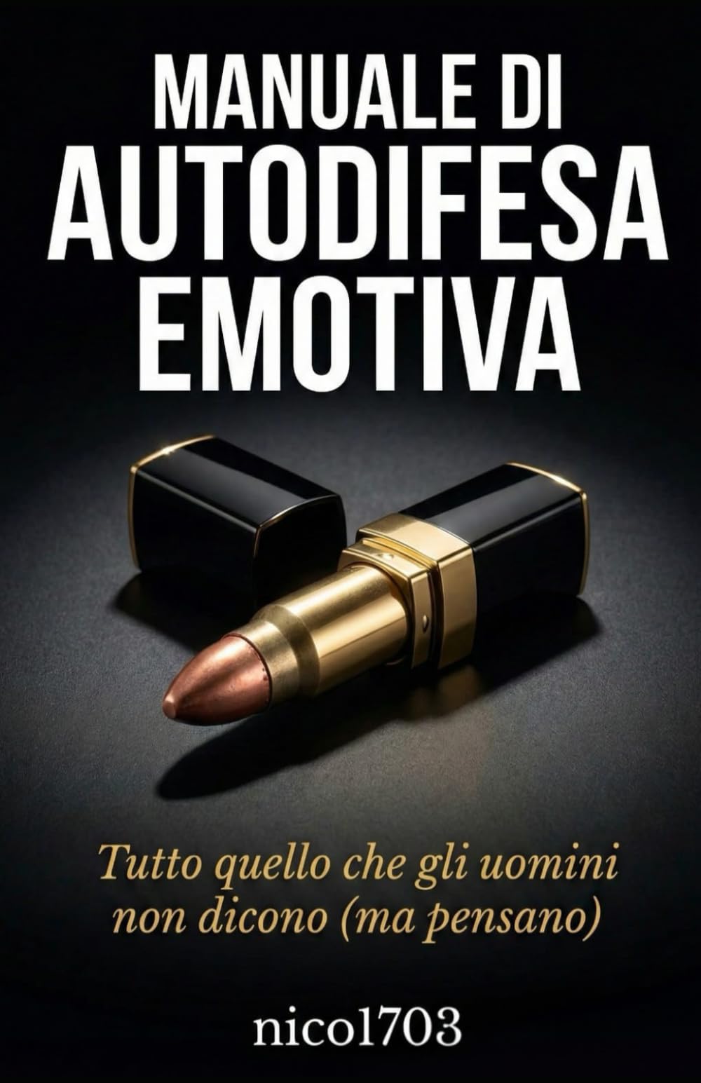 Manuale di Autodifesa Emotiva: Tutto quello che gli uomini non dicono (ma pensano)