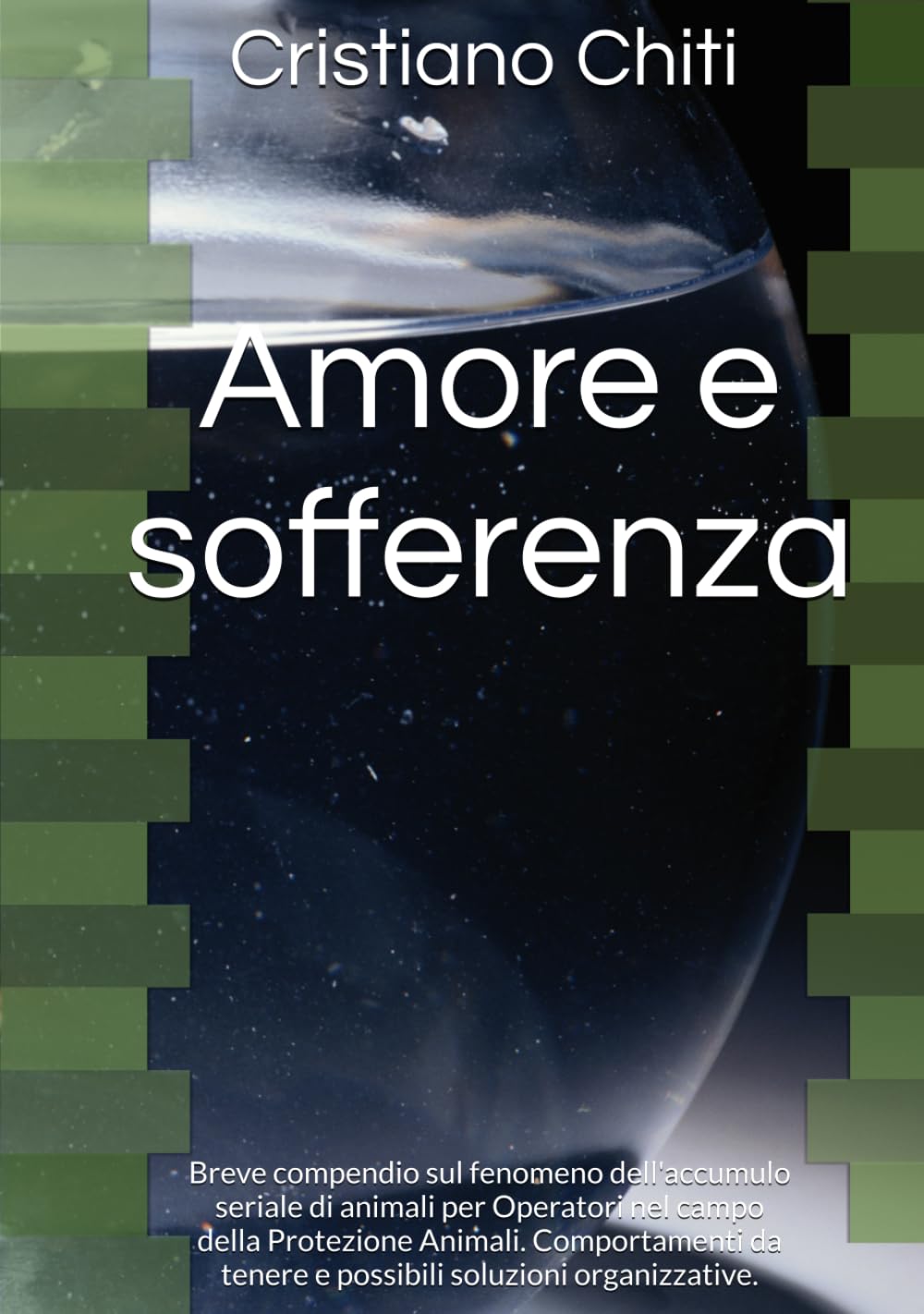Amore e sofferenza: Breve compendio sul fenomeno dell'accumulo seriale di animali per Operatori nel campo della Protezione Animali. Comportamenti da ... (Criminologia applicata al mondo animale)