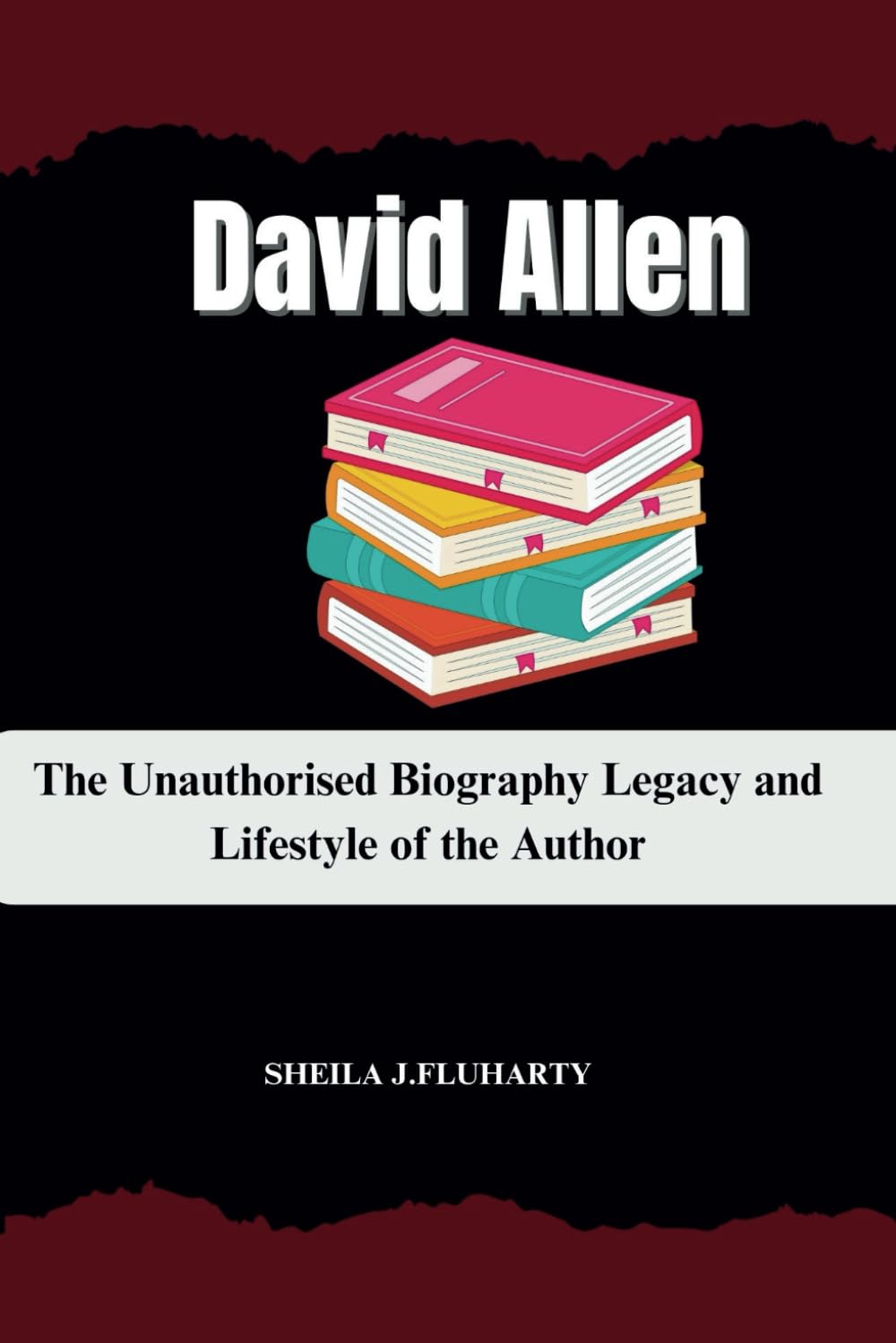 David Allen: The Unauthorised Biography Legacy and Lifestyle of the Author