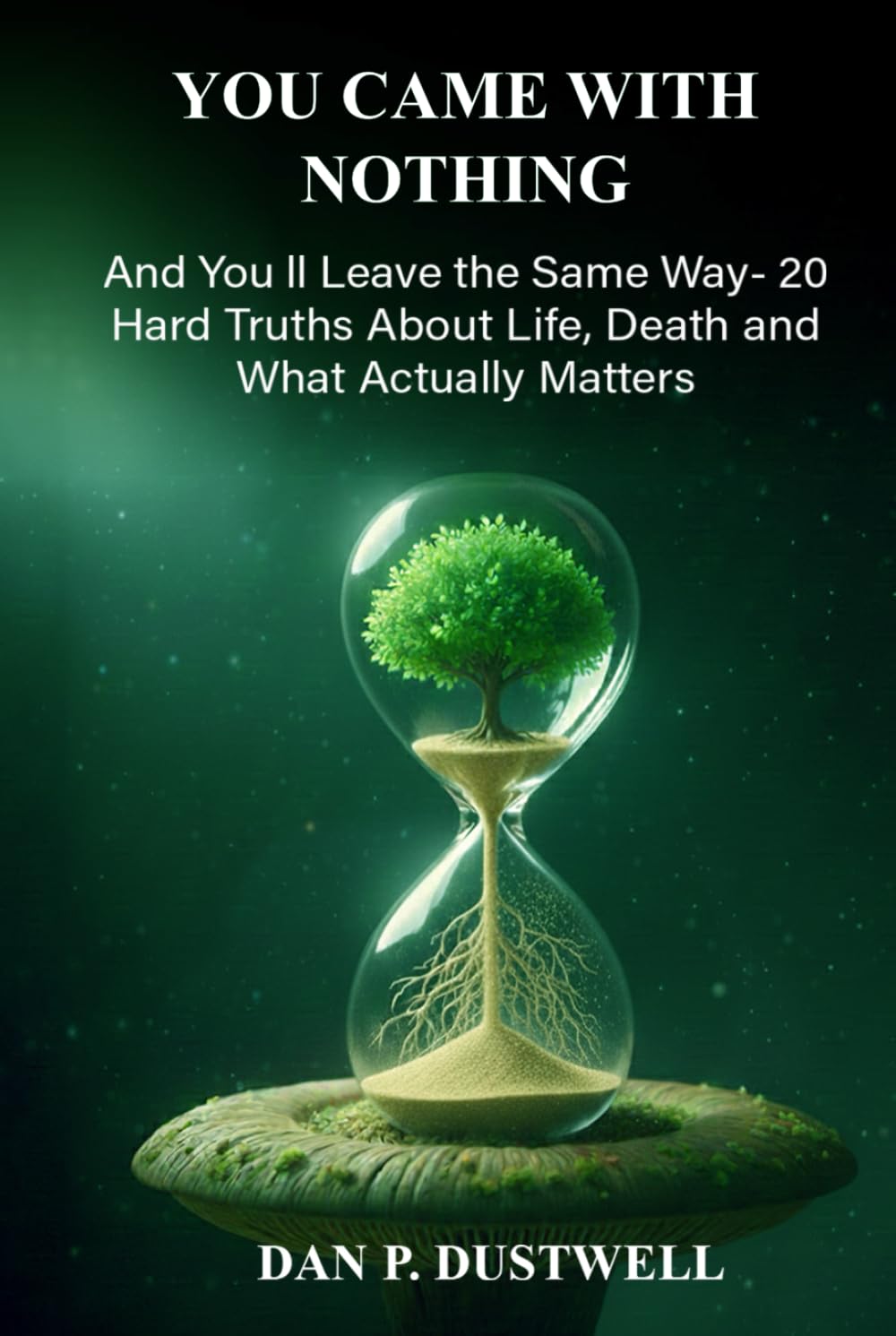 YOU CAME WITH NOTHING: And You'll Leave the Same Way—20 Hard Truths About Life, Death, and What Actually Matters