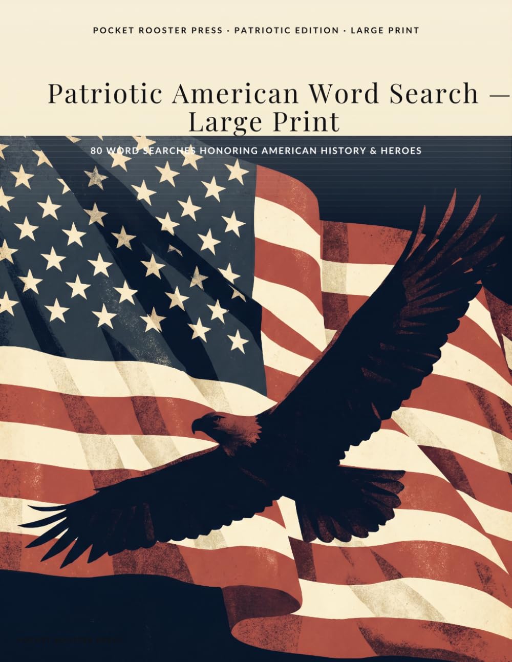 Patriotic American Word Search — Large Print: 80 Word Searches Honoring American History, Heroes & Heritage (Pocket Rooster Press Patriotic Edition)