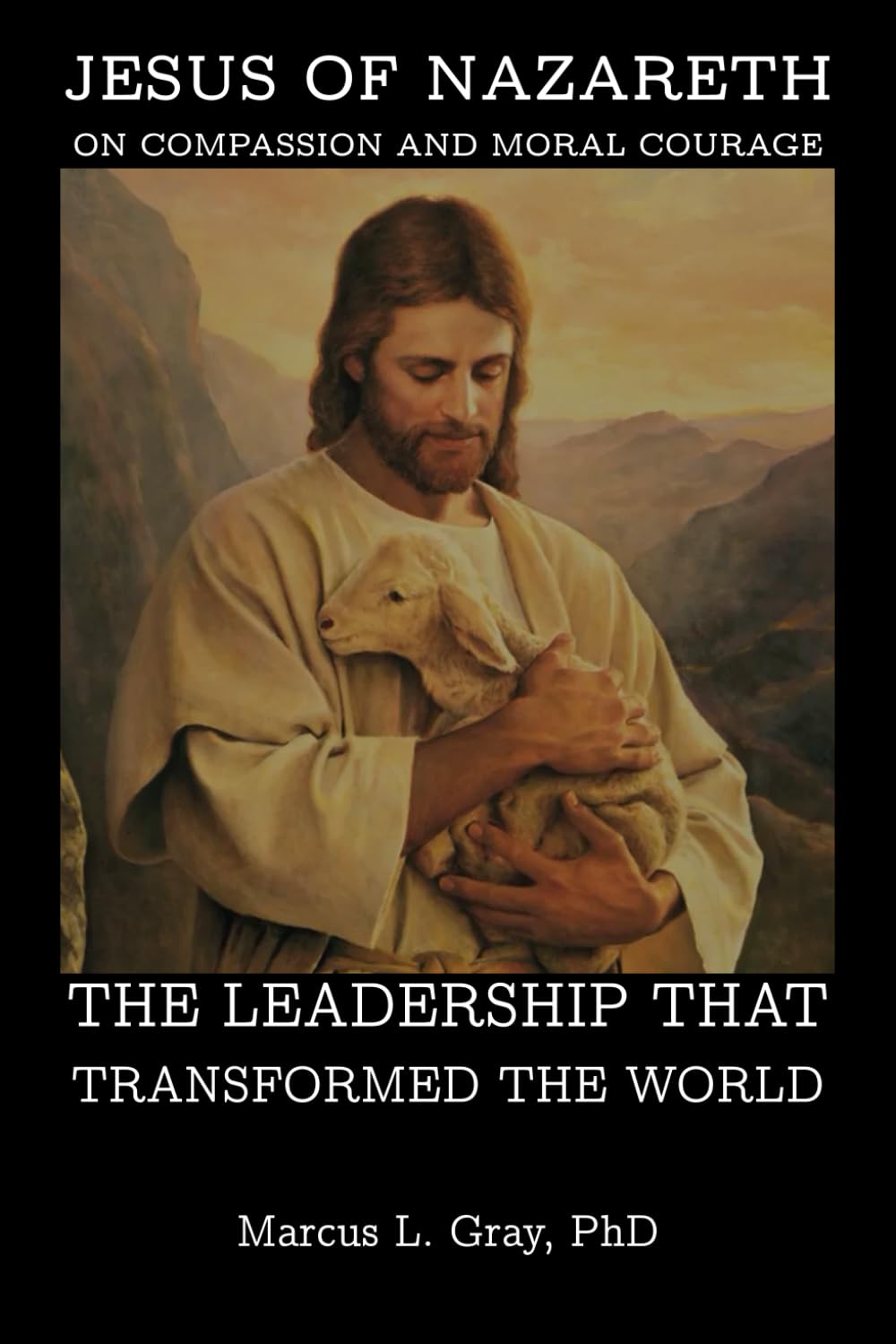 Jesus of Nazareth on Compassion and Moral Courage: The Leadership That Transformed the World