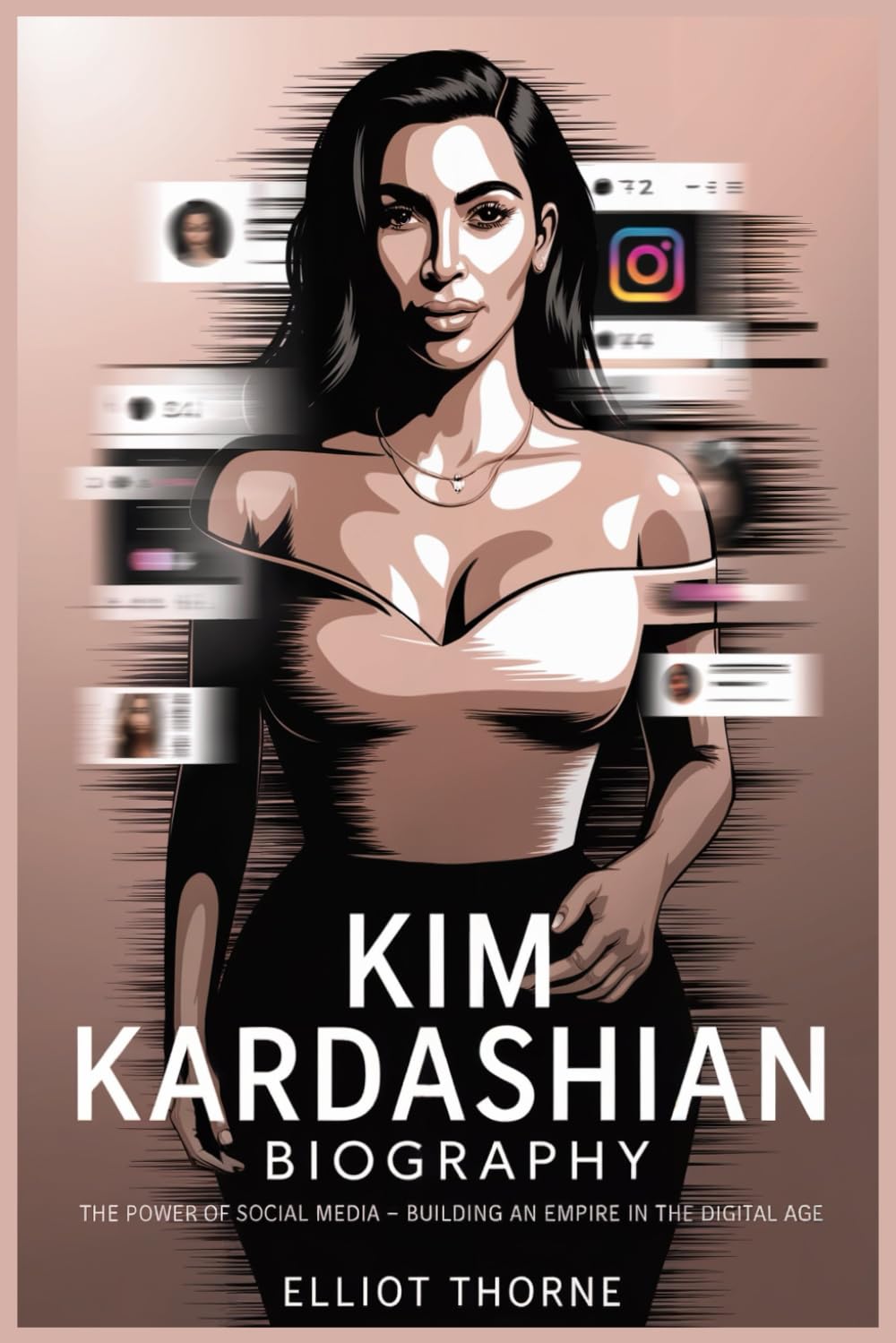 KIM KARDASHIAN BIOGRAPHY The Power of Social Media –Building an Empire in the Digital Age