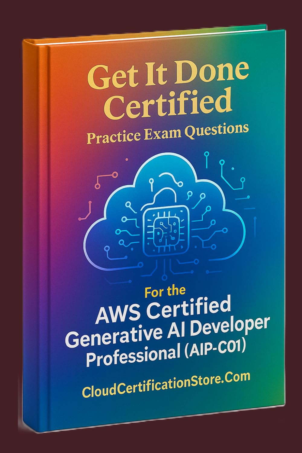 Get It Done Certified Practice Exam Questions for the AWS Certified Generative AI Developer Professional (AIP-C01): 500+ Exam-Style Questions | Detailed Explanations | Review Checklist & Scorecard