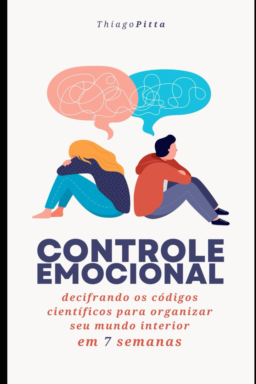 Controle Emocional: Decifrando os códigos científicos para organizar seu mundo interior em 7 semanas
