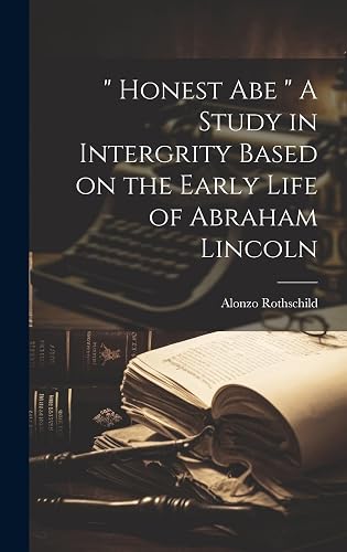 " Honest Abe " A Study in Intergrity Based on the Early Life of Abraham Lincoln
