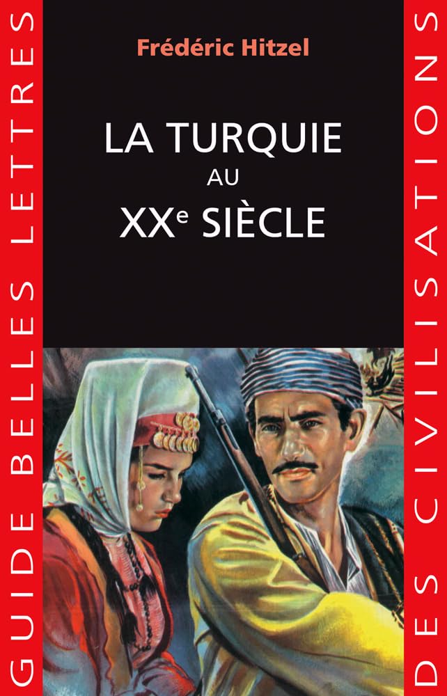 La Turquie Au Xxe Siecle: Une Passion Francaise (Guides Belles Lettres Des Civilisations)