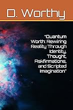 “Quantum Worth: Rewiring Reality Through Identity, Thought, Askfirmations, and Scripted Imagination”