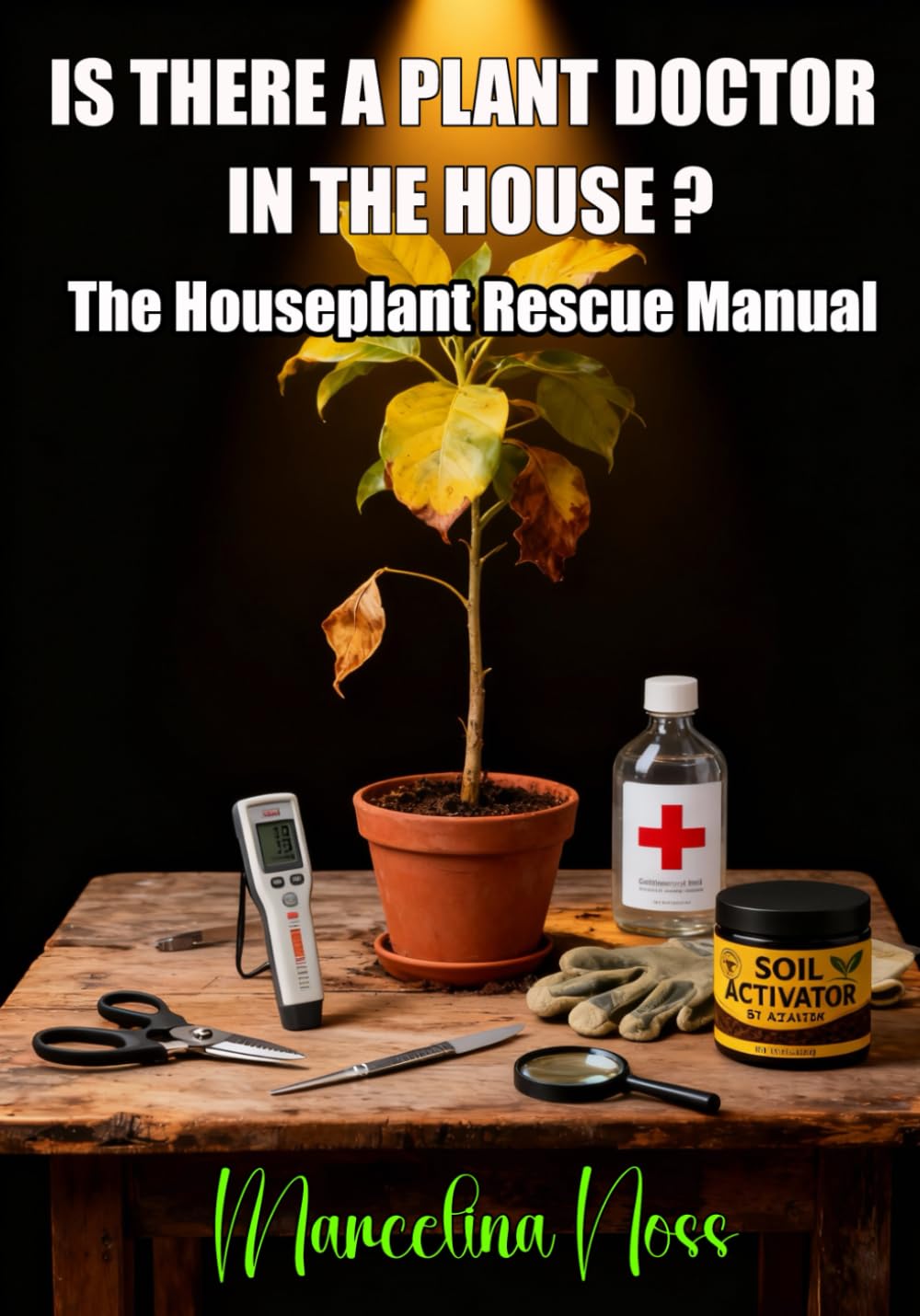 IS THERE A PLANT DOCTOR IN THE HOUSE ?: The Houseplant Rescue Manual