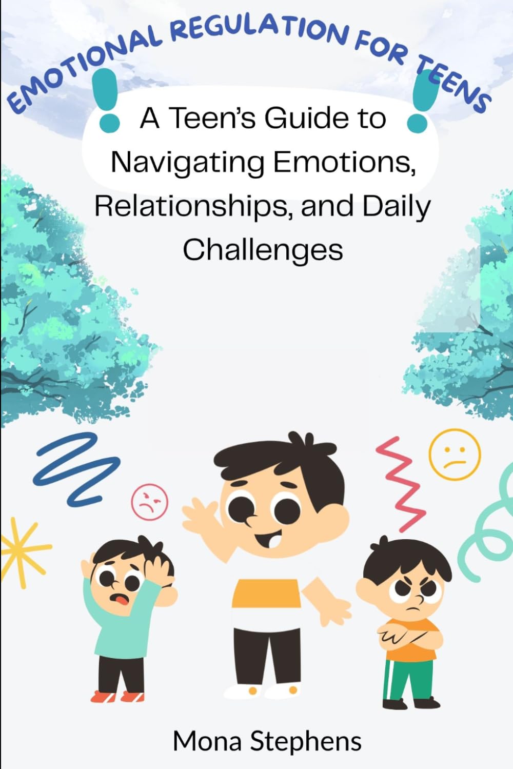 Emotional Regulation For Teens: A Teen’s Guide to Navigating Emotions, Relationships, and Daily Challenges