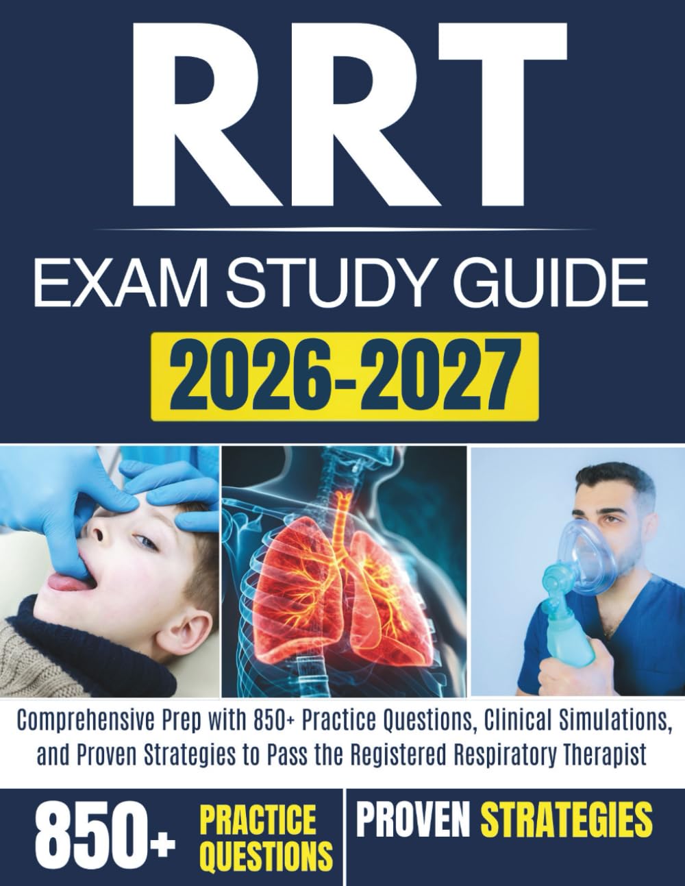 RRT EXAM STUDY GUIDE 2026–2027: Comprehensive Prep with 850+ Practice Questions, Clinical Simulations, and Proven Strategies to Pass the Registered Respiratory Therapist