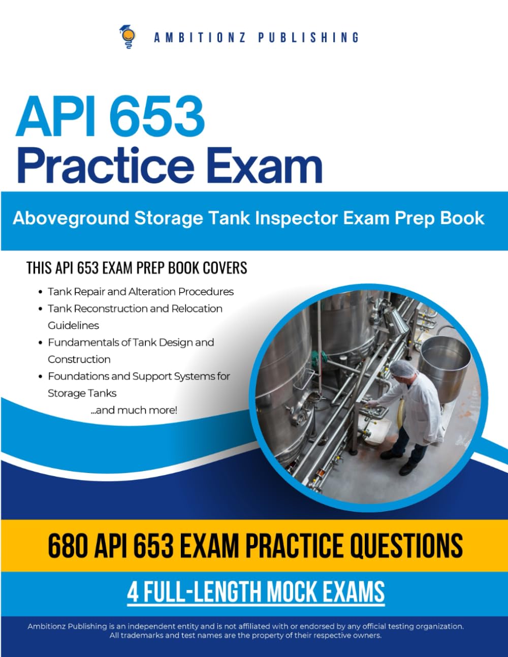 API 653 Practice Exam: 680 Realistic Questions & 4 Full-Length Mock Tests — Your Ultimate API 653 Aboveground Storage Tank Inspector Prep With Clear Explanations, Time-Saving Tips, and Exam Readiness