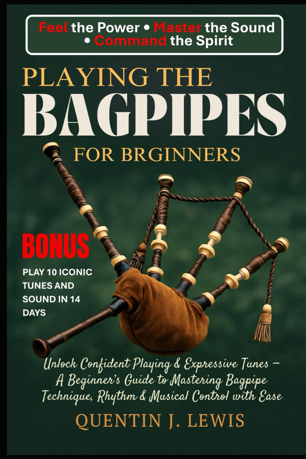 PLAYING THE BAGPIPES FOR BRGINNERS: Unlock Confident Playing & Expressive Tunes — A Beginner’s Guide to Mastering Bagpipe Technique, Rhythm & Musical Control with Ease