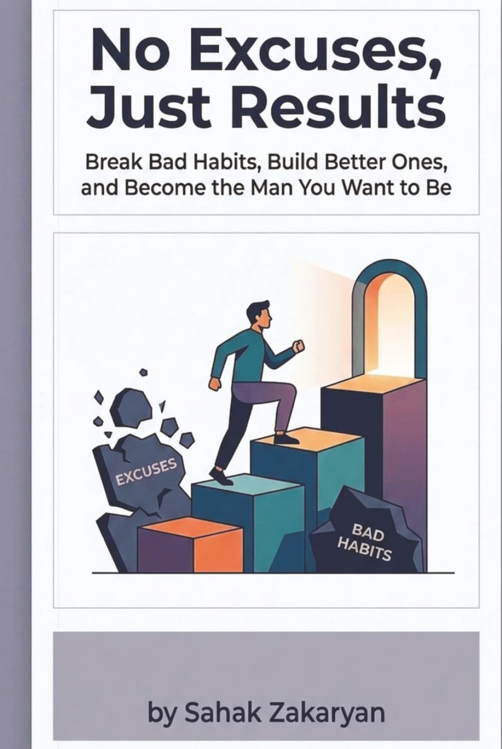 No Excuses, Just Results: A Practical Guide to Radical Accountability, Unshakable Discipline, and Mastering Mindset to Conquer Procrastination