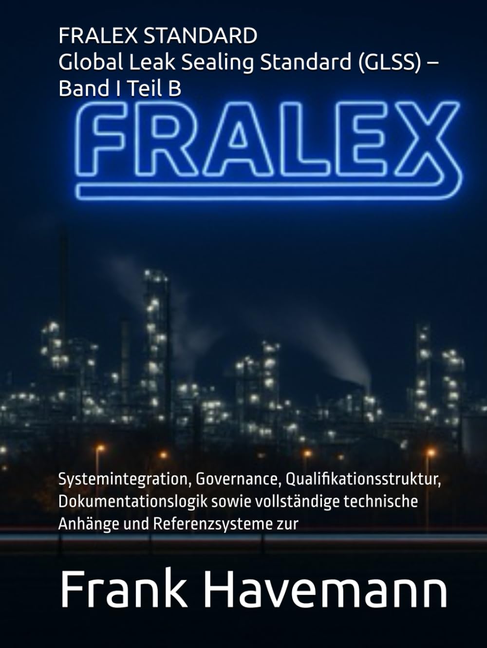 FRALEX STANDARD Global Leak Sealing Standard (GLSS) – Band I Teil B: Systemintegration, Governance, Qualifikationsstruktur, Dokumentationslogik sowie ... technische Anhänge und Referenzsysteme zur