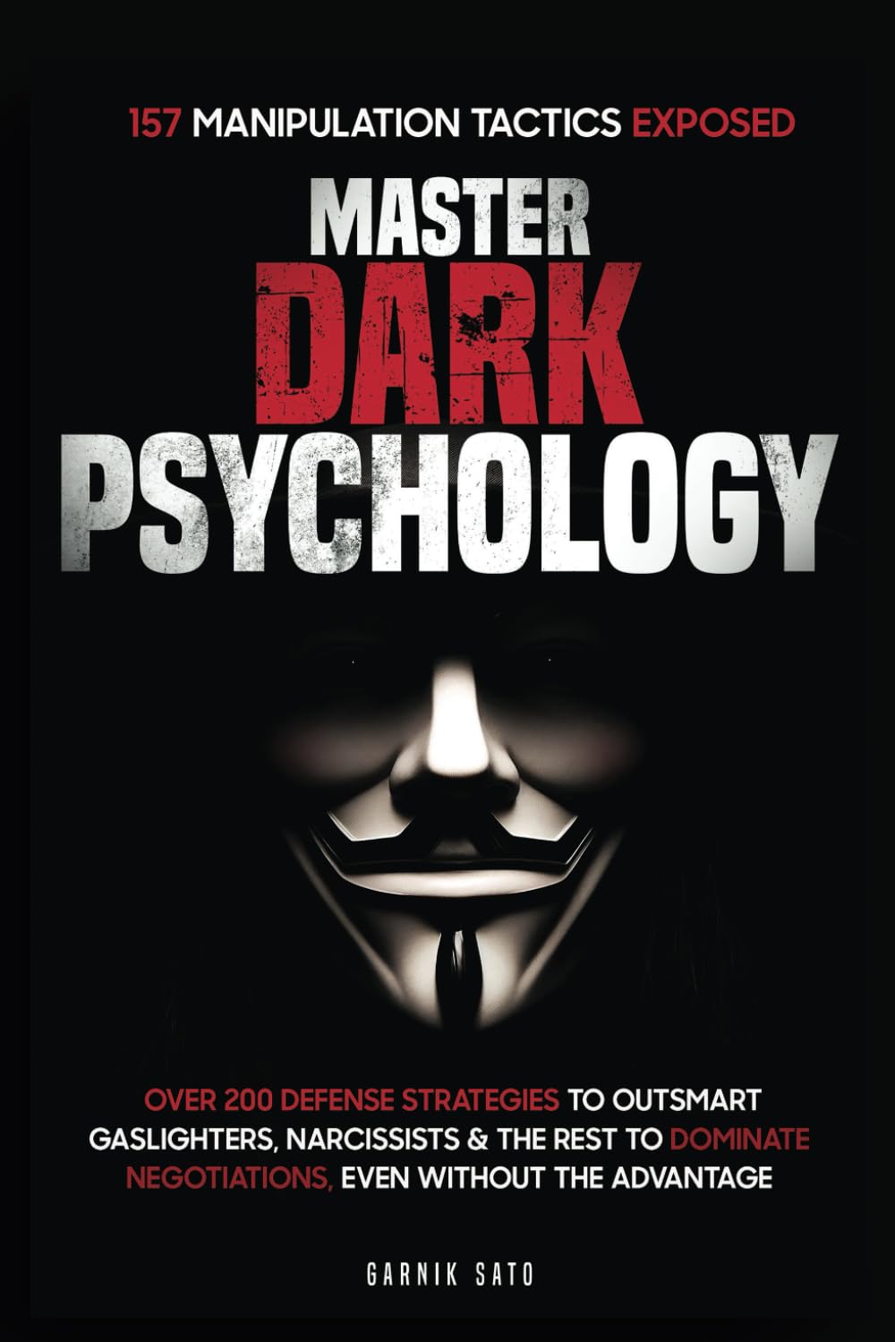 MASTER DARK PSYCHOLOGY: 157 MANIPULATION TACTICS EXPOSED. OVER 200 DEFENSE STRATEGIES TO OUTSMART GASLIGHTERS, NARCISSISTS & THE REST TO DOMINATE NEGOTIATIONS, EVEN WITHOUT THE ADVANTAGE