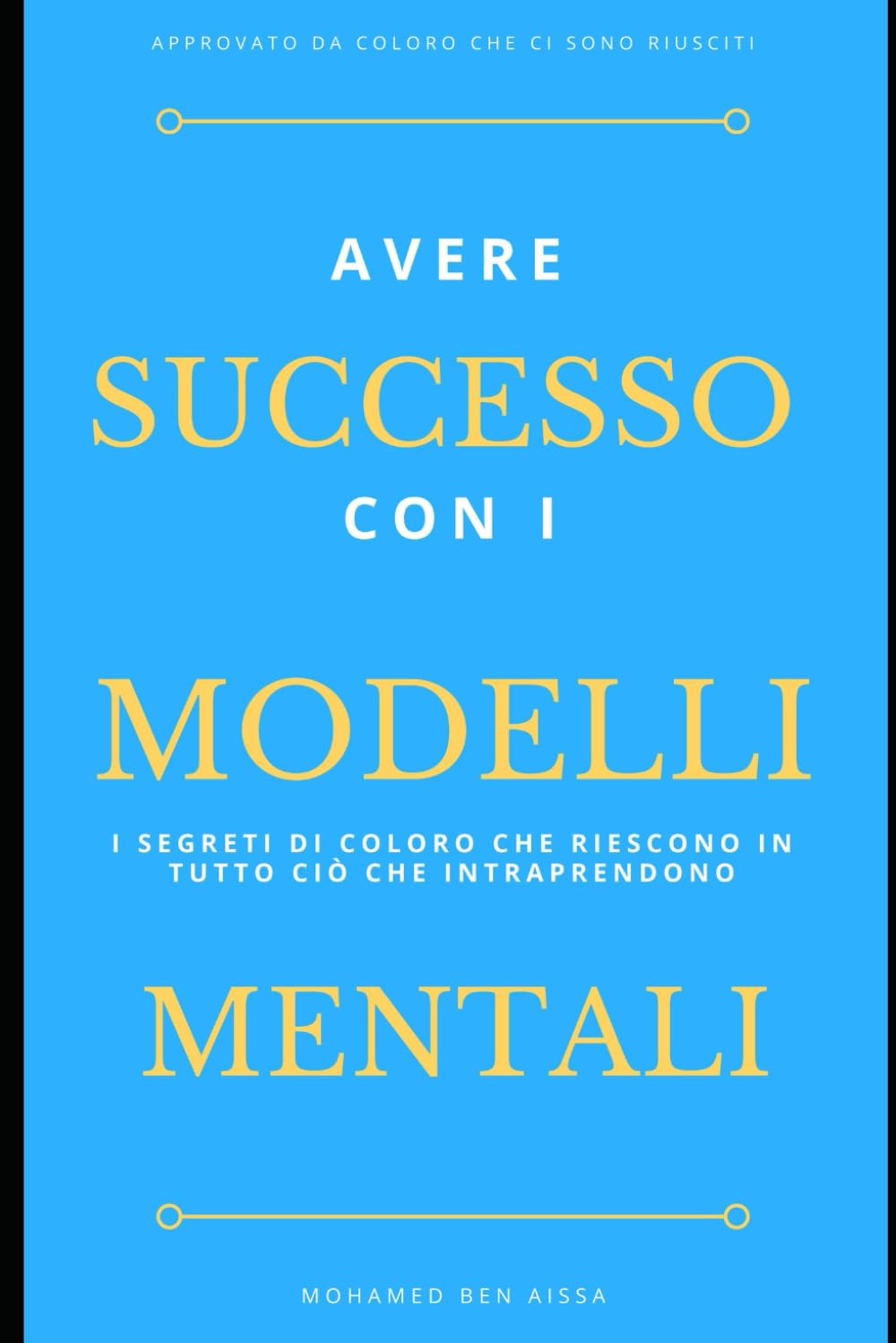 Avere successo con i Modelli Mentali: I segreti di coloro che riescono in tutto ciò che intraprendono